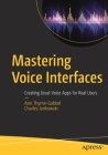 Mastering Voice Interfaces: Creating Great Voice Apps for Real Users By Ann Thymé-Gobbel, Charles Jankowski Cover Image