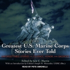 The Greatest U.S. Marine Corps Stories Ever Told Lib/E: Unforgettable Stories of Courage, Honor, and Sacrifice By Iain Martin (Contribution by), Iain Martin (Editor), Iain Martin Cover Image
