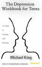 The Depression Workbook for Teens: A Guide to Coping and Healing By Michael King Cover Image