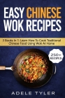Easy Chinese Wok Recipes: 3 Books In 1: Learn How To Cook Traditional Chinese Food Using Wok At Home Cover Image