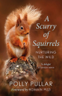 A Scurry of Squirrels: Nurturing the Wild By Polly Pullar, Romain Pizzi (Foreword by) Cover Image