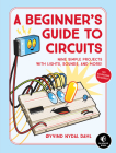 A Beginner's Guide to Circuits: Nine Simple Projects with Lights, Sounds, and More! By Oyvind Nydal Dahl Cover Image