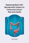 Replacing Meat with Mycoprotein Impact on Colorectal Cancer Risk and Health By Paul Wood Cover Image