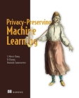 Privacy-Preserving Machine Learning  By J. Morris Chang, Di Zhuang, G. Dumindu Samaraweera  Cover Image