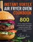 Instant Vortex Air Fryer Oven Cookbook: For Creative Meals. 800 Quick and Easy Fried Food Recipes - Includes Diabetic Dishes to Stay Healthy without W By Isabelle Lauren Cover Image