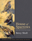 House of Sparrows: New and Selected Poems (Wisconsin Poetry Series) By Betsy Sholl Cover Image
