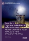 The Affects, Cognition, and Politics of Samuel Beckett's Postwar Drama and Fiction: Revolutionary and Evolutionary Paradoxes (New Interpretations of Beckett in the Twenty-First Century) By Cristina Ionica Cover Image