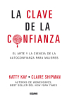La clave de la confianza: El arte y la ciencia de la autoconfianza para mujeres By Katty Kay, Claire Shipman Cover Image