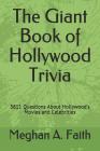 The Giant Book of Hollywood Trivia: 3811 Questions About Hollywood's Movies and Celebrities By Meghan a. Faith Cover Image
