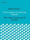 70 ESL Activities For Short Stay Programs By Natalie Johnson Cover Image