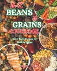 A-Z Beans & grains Cookbook: 500+ tasty recipes For Healthy eating Cover Image