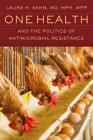 One Health and the Politics of Antimicrobial Resistance By Laura H. Kahn Cover Image