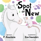 A Spot of New By P. Anastasia, Zoe Saunders (Illustrator) Cover Image