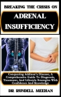 Breaking the Crisis on Adrenal Insufficiency: Conquering Addison's Disease, A Comprehensive Guide To Diagnosis, Treatment, And Lifestyle Strategies Wi Cover Image