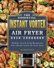 The Essential Instant Vortex Air Fryer Oven Cookbook: Healthy, Fast & Fresh Recipes for Your Instant Vortex Air Fryer Oven By Luther Cancel Cover Image