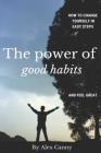 The Power Of Good Habits: How To Change Yourself In Easy Steps And Feel Great By Alex Canny Cover Image