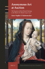 Anonymous Art at Auction: The Reception of Early Flemish Paintings in the Western Art Market (1946-2015) (Studies in the History of Collecting & Art Markets #11) By Anne-Sophie V. Radermecker Cover Image