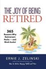 The Joy of Being Retired: 365 Reasons Why Retirement Rocks -- And Work Sucks! Cover Image