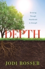 Depth: Growing Through Heartbreak to Strength By Jodi Rosser Cover Image