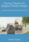 Driving Theory for Belgium Made Simple: A Complete Guide for Passing the Theory Exam By Anjum Pasha Cover Image