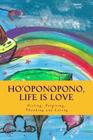 Ho'oponopono, Life is Love: Feeling, Forgiving, Thanking and Loving Cover Image