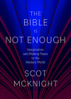 The Bible Is Not Enough: Imagination and Making Peace in the Modern World By Scot McKnight Cover Image