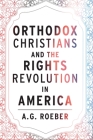Orthodox Christians and the Rights Revolution in America (Orthodox Christianity and Contemporary Thought) By A. G. Roeber Cover Image