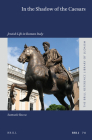 In the Shadow of the Caesars: Jewish Life in Roman Italy (Brill Reference Library of Judaism. #74) By Samuele Rocca Cover Image