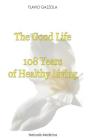 The Good Life: 108 Years of Healthy Living (Natural Return to Health) Cover Image