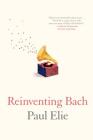 Reinventing Bach By Paul Elie Cover Image