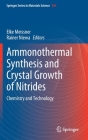 Ammonothermal Synthesis and Crystal Growth of Nitrides: Chemistry and Technology By Elke Meissner (Editor), Rainer Niewa (Editor) Cover Image