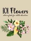101 Flowers Coloring Book: An Adult Coloring Book with Beautiful Realistic Flowers, Bouquets, Floral Designs, Sunflowers, Roses, Leaves, Spring, By Sabbuu Editions Cover Image