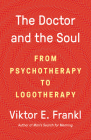 The Doctor and the Soul: From Psychotherapy to Logotherapy Cover Image