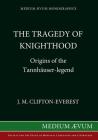 The Tragedy of Knighthood: Origins of the Tannhäuser-legend By J. M. Clifton-Everest Cover Image