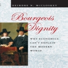 Bourgeois Dignity Lib/E: Why Economics Can't Explain the Modern World By Marguerite Gavin (Read by), Deirdre N. McCloskey Cover Image