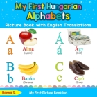 My First Hungarian Alphabets Picture Book with English Translations: Bilingual Early Learning & Easy Teaching Hungarian Books for Kids Cover Image