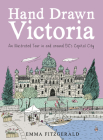 Hand Drawn Victoria: An Illustrated Tour in and around BC's Capital City By Emma FitzGerald Cover Image