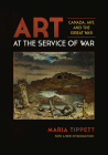 Art at the Service of War: Canada, Art, and the Great War By Maria Tippett Cover Image