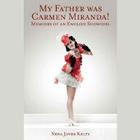 My Father Was Carmen Miranda! Lib/E: Memoirs of an English Showgirl By Nena Jover Kelty (Read by), Joe Bevilacqua (Producer) Cover Image