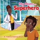 My Mom is a Superhero By Federica Robinson-Bryant Cover Image