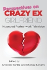 Perspectives on Crazy Ex-Girlfriend: Nuanced Postnetwork Television (Television and Popular Culture) Cover Image