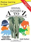 Animal Alphabet A to Z: 3-in-1 book teaching children Positive Words, Alphabet and Animals (Positive Learning for Kids #1) By Ankit Kothari Cover Image