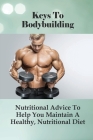 Keys To Bodybuilding: Nutritional Advice To Help You Maintain A Healthy, Nutritional Diet: Guide To Maintaining Muscle Mass Cover Image