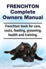 Frenchton Complete Owners Manual. Frenchton Book for Care, Costs, Feeding, Grooming, Health and Training. By Asia Moore, George Hoppendale Cover Image