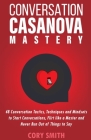 Conversation Casanova Mastery 2.0: 48 Conversation Tactics, Techniques & Mindsets to Start Conversations, Flirt Like a Master & Never Run Out of Thing Cover Image