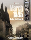 March 1945 - Duel at the Cathedral: U.S. troops battle for Cologne & the Rhine By Hermann Rheindorf Cover Image