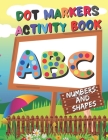 Dot Markers Activity Book: ABC, Numbers and shapes - Do a Dot Coloring Book - dot markers coloring book for toddlers ages 2-5 Cover Image