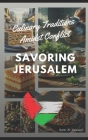Savoring Jerusalem: Culinary Traditions Amidst Conflict Cover Image