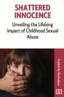 Shattered Innocence: Unveiling the Lifelong Impact of Childhood Sexual Abuse Cover Image