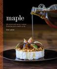 Maple: 100 Sweet and Savory Recipes Featuring Pure Maple Syrup By Katie Webster Cover Image
